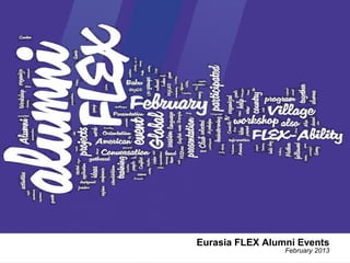 Eurasia FLEX Alumni Events
                 February 2013
 