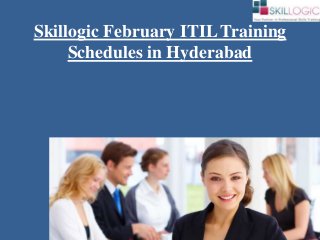 Skillogic February ITIL Training
Schedules in Hyderabad
 