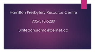 Hamilton Presbytery Resource Centre
905-318-5289
unitedchurchrc@bellnet.ca
 