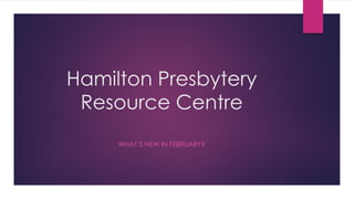 Hamilton Presbytery
Resource Centre
WHAT’S NEW IN FEBRUARY?
 
