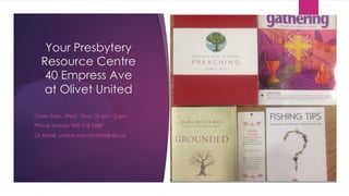 Your Presbytery
Resource Centre
40 Empress Ave
at Olivet United
Open Tues., Wed., Thur. 10 am – 2 pm
Phone ahead: 905-318-5289
Or email: unitedchurchrc@bellnet.ca
 