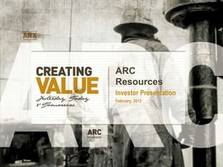 ARC
Resources
Investor Presentation
February, 2013
 