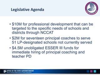 Legislative Agenda
• $10M for professional development that can be
targeted to the specific needs of schools and
districts...