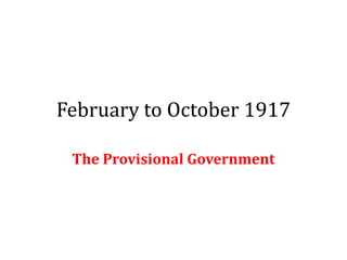 February to October 1917
The Provisional Government
 