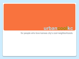 urbancoolkc
for people who love kansas city’s cool neighborhoods
 