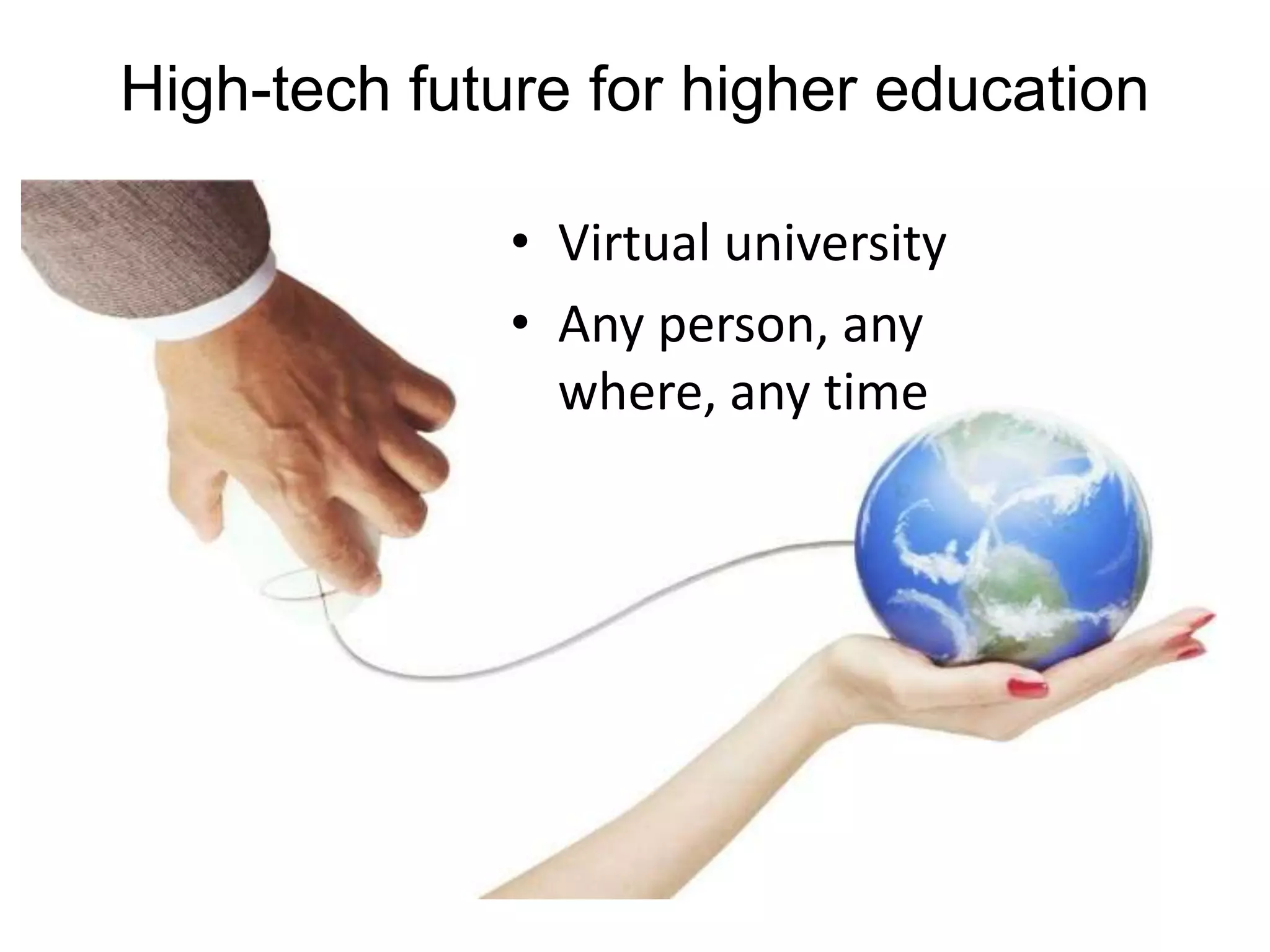High-tech future for higher education

              • Virtual university
              • Any person, any
                where, any time
 