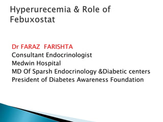 Dr FARAZ FARISHTA
Consultant Endocrinologist
Medwin Hospital
MD Of Sparsh Endocrinology &Diabetic centers
President of Diabetes Awareness Foundation
 