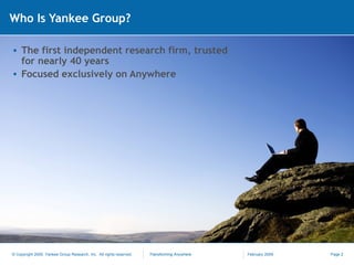 Who Is Yankee Group? The first independent research firm, trusted for nearly 40 years Focused exclusively on Anywhere 