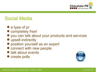 Social Media a type of pr completely free! you can talk about your products and services upsell indirectly position yourself as an expert connect with new people talk about events create polls 