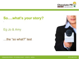 So….what’s  your  story? . Eg Jo & Amy … the “so what?” test 