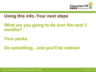 Using this info..Your next steps What are you going to do over the next 3 months? Your packs  Do something…and you’ll be noticed 