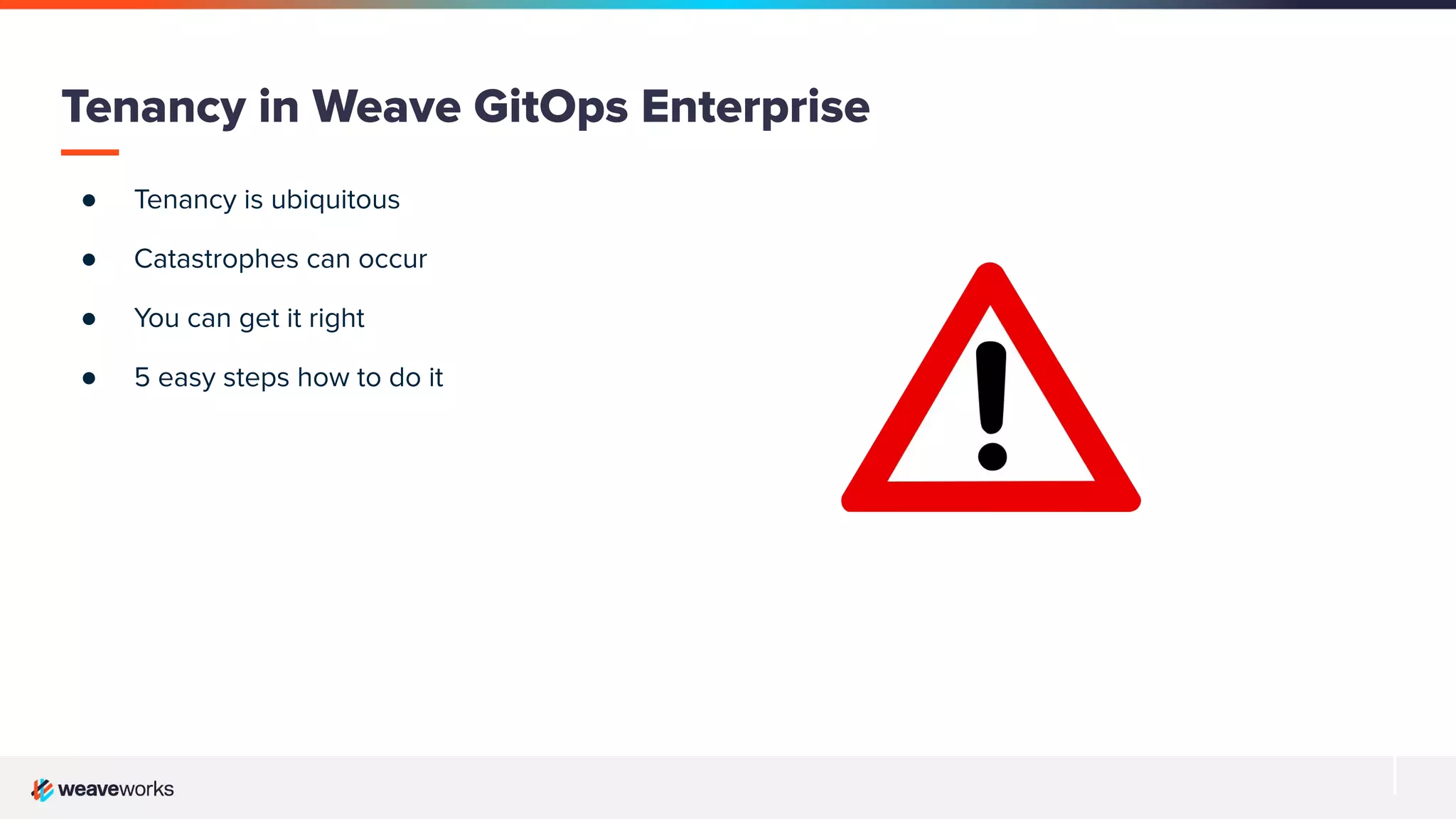 ● Tenancy is ubiquitous
● Catastrophes can occur
● You can get it right
● 5 easy steps how to do it
Tenancy in Weave GitOps Enterprise
 
