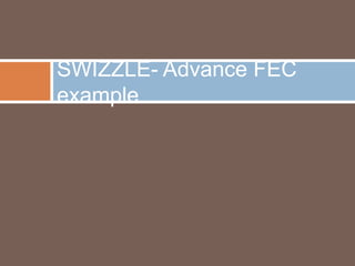 SWIZZLE- Advance FEC
example

 