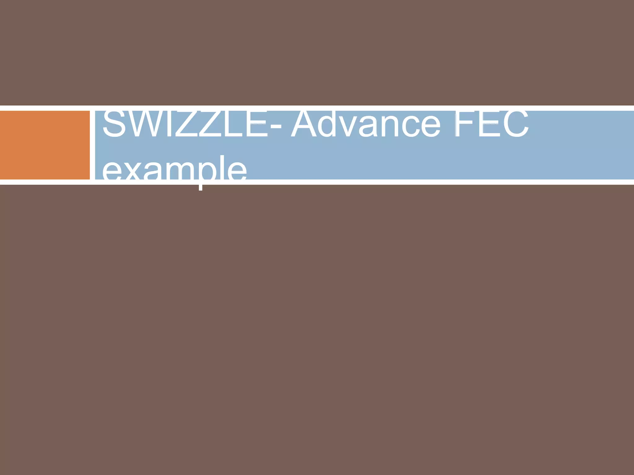 SWIZZLE- Advance FEC
example

 