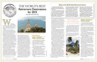 20 JANUARY 2015 I N T E R N A T I O N A L L I V I N G 21I N T E R N A T I O N A L L I V I N G JANUARY 2015
The World’s Best
Retirement Destinations
for 2015
By the Staff of International Living
With spiraling
costs compelling
more and more North Americans to retire
overseas, retiring abroad has never been more
attractive. But finding the right location
among the myriad options available can be
daunting.
That’s what our Annual Global
Retirement Index does. Using input from
our team of correspondents on the ground
all over the world, we combine real-world
insights about climate, health care, cost
of living, and much more to draw up a
comprehensive list of the best bang-for-your-
buck retirement destinations on the planet.
Keep in mind that, even though only 25
countries feature on our list, all of them are
worth your attention. We selected them from
among all the countries in the world for their
qualities as retirement hot-spots, so even the
lowest-ranked nation on our index is still very
much an option worth considering.
Take into account, too, that ultimately no
list or formula can automatically deliver the
best destination for you. Only you can decide
that. Only you can assess your personal
preferences, needs, budget, and desires, and
look at the options available to see which
nation best suits your needs.
Are you an urbanite or do you prefer
the wide-open spaces? Would you prefer
a tropical climate with year-round sun or
more temperate weather that reminds you of
home? Would you rather live by the sea or on
a mountainside? Sample the exotic delights
of Asia or explore the rich cultural heritage
of Latin America? Only you can make these
calls.
In assembling this index, we aim to
©CherylFerrari/Dreamstime.com
Cotacachi, Ecuador combines beautiful colonial architecture with an affordable cost of living.
deliver an in-depth guide to the best
countries available to you today. It’s
been compiled using the solid judgment
and on-the-ground intelligence of our
correspondents around the world. All of
them are expats who have become experts
on their adopted countries. Through their
insight, we hope to give you an indication
of the relative strengths and weaknesses of
each locale and a flavor of the life that could
await you in each. That way you can focus
your own search in a well-informed way.
We’re constantly looking to improve
and refine our annual Retirement Index.
On top of having access to a larger network
of correspondents than ever before, this
year we required more (and more detailed)
input from the field to make this year’s
results the most comprehensive to date. As
a result, for instance, Vietnam is included
this year for the first time, in recognition of
the opportunities we’ve uncovered there for
North American expats within the last year.
You can see the full table of results on
page 22, but here for your inspection are
details of the best in each region…
©HugoGhiara
Colombia—Latin America’s
Health Care Hotspot
For North Americans heading south,
Colombia is becoming an increasingly
popular choice. Given all that this diverse
country has to offer, it’s not difficult to see
why.
Second only to Ecuador among South
American nations this year, Colombia has
an incredibly low cost of living; according
to IL Colombia Correspondent Michael
Evans, a couple can live comfortably on just
over $1,200 a month.
What’s more, Colombia boasts one of
the finest and most affordable health care
systems in the region, a factor that has seen
large expat communities sprout up in cities
like Bogotá and Medellín.
“You can get health-care treatment
comparable to that in the U.S. in any
large or mid-sized city,” says Michael. “In
a 2014 survey, 18 Colombian medical
institutions ranked among the top 45 in
Latin America. According to the World
Health Organization, Colombia actually
has better health care than the United
States or Canada.”
There’s no shortage of things to do,
either. And accessing the country has never
been easier, thanks to an increase in direct
flights from the States.
“Even small towns have community
swimming pools and tennis courts, and
some major cities have golf courses,” says
Michael. “In Colombia, you can go hiking,
white-water rafting, paragliding, mountain
climbing, spelunking, swimming, water
skiing, and scuba diving. Colombia is the
second-most biodiverse country on the
planet. It has beaches, jungles, deserts, and
a few steamy volcanoes. You’ll never get
bored in Colombia.”
The country’s heritage is writ large in its
culture, fusing indigenous influences with
various European and African peoples who
have settled there over the centuries. This
multitude of cultures inevitably influences
Ecuadorian cuisine, which is as varied as it
is delicious and affordable, with new and
reputable restaurants springing up all the
time.
As many expats note, Ecuador delivers
fresh experiences every day, making it the
perfect location for someone in search of a
happy and fulfilling life overseas.
TOP CHOICE FOR 2011: ECUADOR
correspondents have traveled to extensively
or (much more likely) lived in. The IL stamp
of approval is hard won, in other words.
But we’re not naïve—nowhere in the
world is completely exempt from crime.
Wherever you decide to visit or move to,
take the same common-sense precautions
you would at home or anywhere else. If
you would not dangle an expensive camera
or tablet in downtown Detroit, then apply
the same logic on the streets of Bangkok or
Panama City. The less you flash your wealth,
the less likely you are to attract attention.
Similarly, walking alone through unfamiliar
inner-city areas at night—whether you’re in
Kansas City or Quito, Baltimore or Bangkok,
Dallas or David—is rarely a good idea.
In short, take basic steps to reduce your
risk of experiencing crime, and you can enjoy
a thoroughly rewarding expat experience
wherever you go. Thousands of people from
all walks of life already are doing so.
Safety in the World’s Best Retirement Havens
A couple can live well in Ecuador on $1,400
a month.
It goes without saying that safety is a
fundamental reason why the destinations
discussed in the survey made the shortlist in
the first place.
We recommend destinations we feel are
safe. If we ourselves don’t feel comfortable
in a place, we don’t send our readers there.
Every place you’ll find recommended in our
pages—and every country listed on our
Retirement Index—we know from firsthand
experience. These are all places our
South America
Ecuador—The World’s
Number 1 Retirement Haven
From the quaint town of Cotacachi
to the vibrant capital, Quito, from Salinas
by the sea to the peaks of the Andes,
Ecuador’s diversity is a key part of the
massive appeal that sees it regain the
coveted top spot on this year’s retirement
index.
Although prices have risen slightly in
recent years, Ecuador’s real estate is still the
best value you’ll find anywhere.
This is bolstered by the generous array
of benefits the government has afforded
to retirees. Over-65s get discounts on
flights originating in Ecuador, as well as up
to 50% off entry to movies and sporting
events. Discounts are also available on
public transport (50%) and utilities, with
the option of a free landline if you purchase
a property.
And the cost of living is low. “You can
“You’re guaranteed
to find a climate that
suits you in Ecuador.”
get a lot more here for your dollar than
you could in the U.S. or Canada,” says IL
Ecuador Highlands Correspondent Wendy
DeChambeau. “A doctor’s visit will set you
back around $10, while a main course in a
restaurant can be had for as little as $2.50.
The bus trip from Cotacachi to Otavalo
will cost you 25 cents. For big-ticket items
like real estate, you can get a lot more for
your dollar here than in the U.S. A couple
can live well here on $1,400 a month,
including rent.”
You’ll find world-class medical facilities
in big cities throughout the country, and
you can catch direct flights to and from
the States in Quito and Guayaquil. Good
Internet is more readily available than ever.
Public transportation is so efficient that
many expats report not having to even buy
a car. And with Ecuador having one of the
most robust economies on the continent—
its Gross Domestic Product has grown an
average of 4.54% a year since 2000—it is
likely that this infrastructure is only going
to improve over the coming years.
The steadily growing expat population
makes it easy to integrate, as do the friendly
locals. “Many of the locals are somewhat
bilingual, and they are very welcoming
toward North Americans,” says IL Cuenca
Correspondent Edd Staton. “We also have
a steadily growing expat community here.”
When it comes to entertainment,
Ecuador offers a diverse range of options.
Biking, fishing, zip-lining, hiking,
and rock-climbing are all popular and
readily available. The country’s location
affords it access to a staggering variety of
environments, from the vast Pacific Ocean
(including the Galapagos Islands, one of
the world’s most important ecological sites)
and the Amazon to the mighty peaks of
the Andes. This diversity ensures you’re
guaranteed to find a climate that suits you
down to the ground.
 