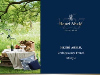 HENRI ABELÉ,
Crafting a new French
lifestyle
 