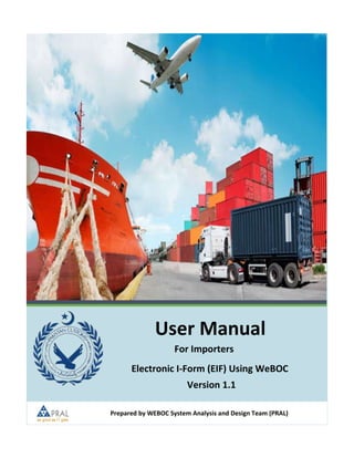 User Manual
For Importers
Electronic I-Form (EIF) Using WeBOC
Version 1.1
Prepared by WEBOC System Analysis and Design Team (PRAL)
 