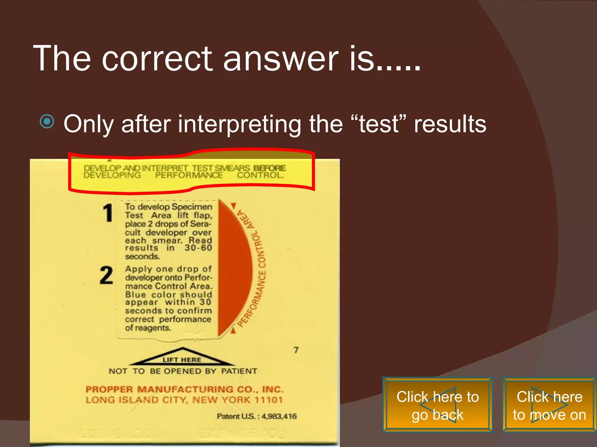 The correct answer is….. Only after interpreting the “test” results Click here to go back Click here to move on 