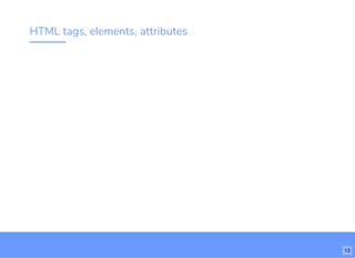 HTML tags, elements, attributes
13
 