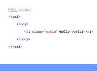 HTML - structure
<html>
<body>
<h1 class="title">Hello world!</h1>
</body>
</html>
bit.ly/website-la
12
 