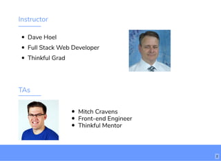 Instructor
Dave Hoel
Full Stack Web Developer
Thinkful Grad
TAs
Mitch Cravens
Front-end Engineer
Thinkful Mentor
2
 