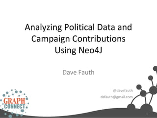 Analyzing Political Data and
 Campaign Contributions
       Using Neo4J

         Dave Fauth

                            @davefauth
                      dsfauth@gmail.com



                                          1
 