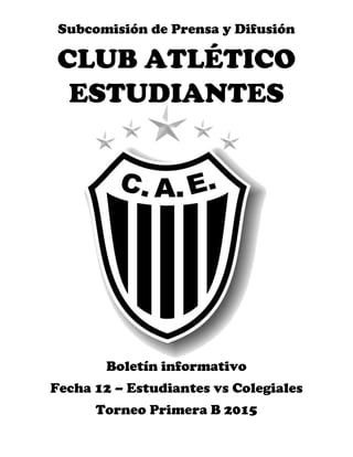Subcomisión de Prensa y Difusión
CLUB ATLÉTICO
ESTUDIANTES
Boletín informativo
Fecha 12 – Estudiantes vs Colegiales
Torneo Primera B 2015
 