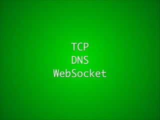 TCP	
DNS	
WebSocket

 