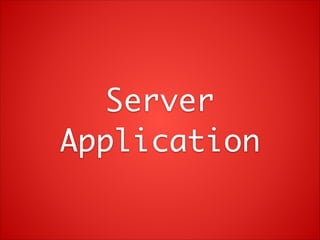 Server	
Application

 