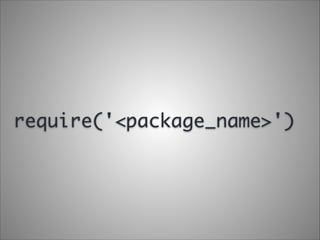 require('<package_name>')

 