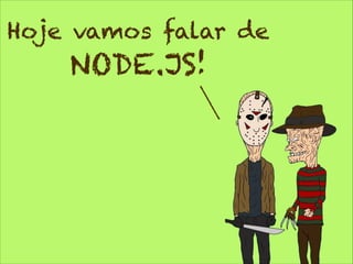 Hoje vamos falar de

NODE.JS!

 