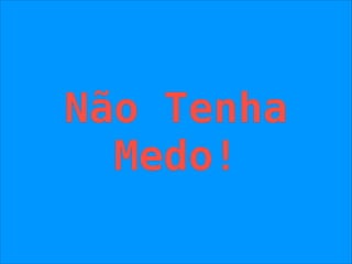 Não Tenha
Medo!

 