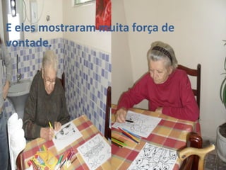 E eles mostraram muita força de
vontade.
 