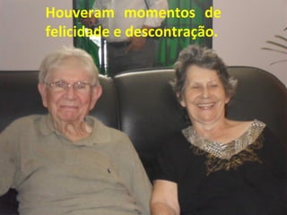 Houveram momentos de
felicidade e descontração.
 