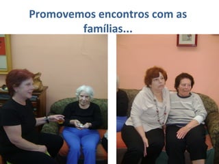 Promovemos encontros com as
famílias...
 