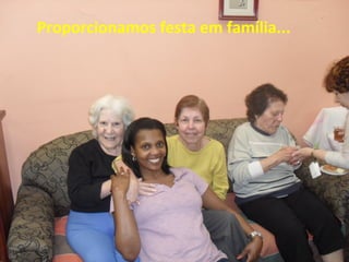 Proporcionamos festa em família...
 