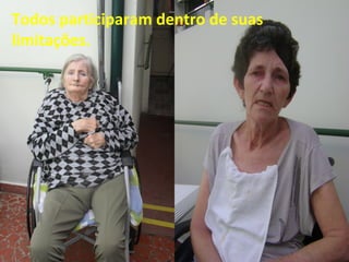 Todos participaram dentro de suas
limitações.
 