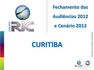 Fechamento das
     Audiências 2012
     e Cenário 2013


CURITIBA
 
