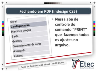 Fechando em PDF (Indesign CS5)
• Nessa aba de 
controle do 
comando “PRINT” 
que  fazemos todos 
os ajustes no 
arquivo.
 