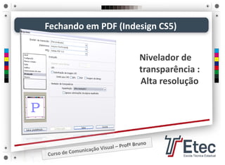 Fechando em PDF (Indesign CS5)
Nivelador de 
transparência : 
Alta resolução
 
