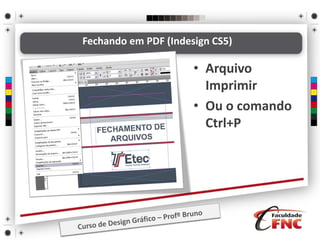 Fechando em PDF (Indesign CS5)
• Arquivo
Imprimir
• Ou o comando
Ctrl+P
 