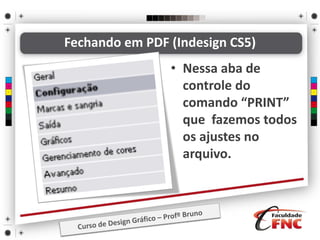 Fechando em PDF (Indesign CS5)
• Nessa aba de
controle do
comando “PRINT”
que fazemos todos
os ajustes no
arquivo.
 