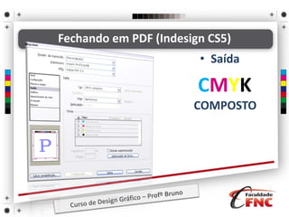 Fechando em PDF (Indesign CS5)
• Saída
CMYK
COMPOSTO
 