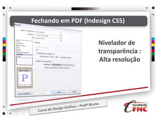 Fechando em PDF (Indesign CS5)
Nivelador de
transparência :
Alta resolução
 