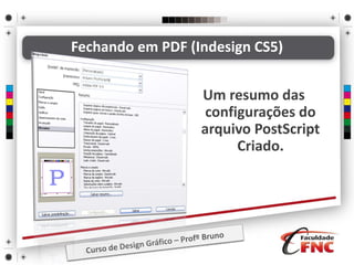 Fechando em PDF (Indesign CS5)
Um resumo das
configurações do
arquivo PostScript
Criado.
 