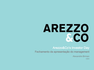Arezzo&Co’s Investor Day
Fechamento da apresentação do management
Alexandre Birman
CEO
 
