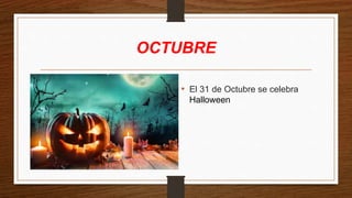 OCTUBRE
• El 31 de Octubre se celebra
Halloween
 