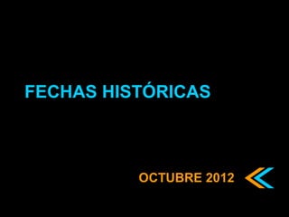 FECHAS HISTÓRICAS



          OCTUBRE 2012
 