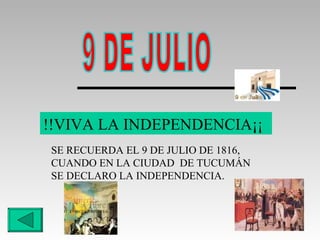 !!VIVA LA INDEPENDENCIA¡¡
SE RECUERDA EL 9 DE JULIO DE 1816,
CUANDO EN LA CIUDAD DE TUCUMÁN
SE DECLARO LA INDEPENDENCIA.
 