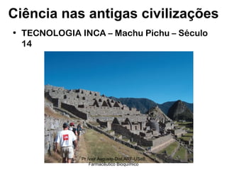 TECNOLOGIA INCA – Machu Pichu – Século 14 Ciência nas antigas civilizações Pr Ivair Augusto-Dist.ARF-USeB Farmacêutico Bioquímico 